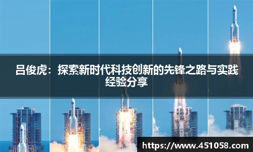 吕俊虎：探索新时代科技创新的先锋之路与实践经验分享